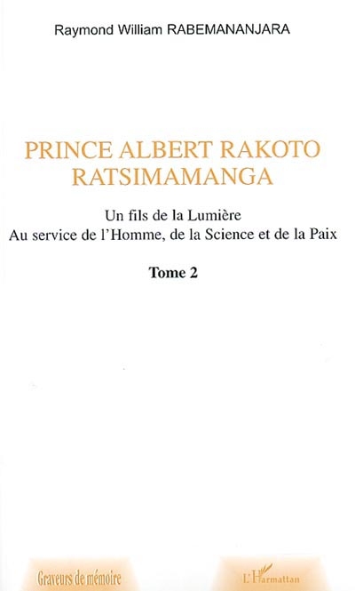 Prince Albert Rakoto Ratsimamanga : un fils de la lumière, au service de l'homme, de la science et de la paix. Vol. 2