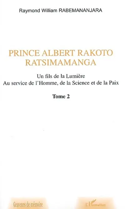 Prince Albert Rakoto Ratsimamanga : un fils de la lumière, au service de l'homme, de la science et de la paix. Vol. 2