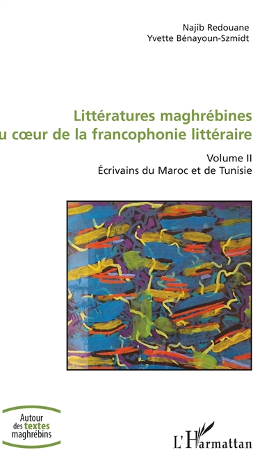 Littératures maghrébines au coeur de la francophonie littéraire. Vol. 2. Ecrivains du Maroc et de Tunisie