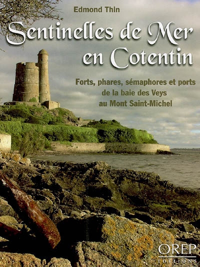 Sentinelles de mer en Cotentin : forts, phares, sémaphores, ports de la baie des Veys au Mont-Saint-Michel