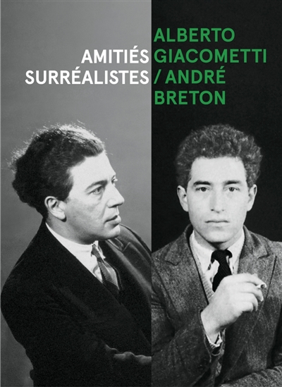 Alberto Giacometti-André Breton : amitiés surréalistes. Alberto Giacometti-André Breton : surrealist friendships