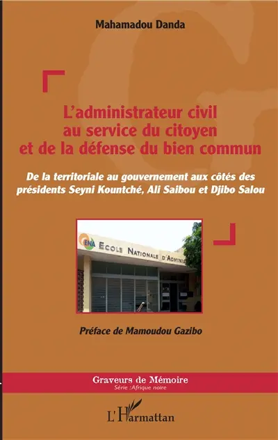 L'administrateur civil au service du citoyen et de la défense du bien commun : de la territoriale au gouvernement aux côtés des présidents Seyni Kountché, Ali Saibou et Djibo Salou