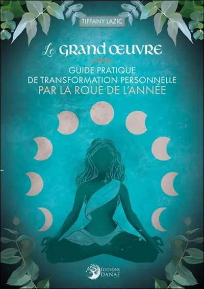 Le grand oeuvre : guide pratique de transformation personnelle par la roue de l'année
