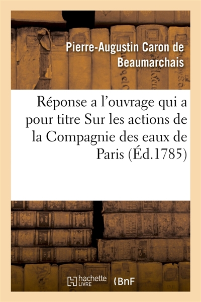 Réponse a l'ouvrage qui a pour titre Sur les actions de la Compagnie des eaux de Paris : par M. le comte de Mirabeau, avec cette epigraphe, Pauvres gens, je les plains