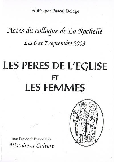 Les Pères de l'Eglise et les femmes : actes du colloque de La Rochelle, 6 et 7 septembre 2003