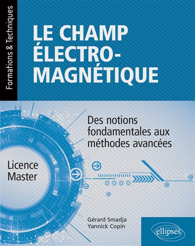 Le champ électromagnétique : des notions fondamentales aux méthodes avancées : licence, master