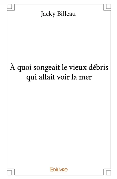 À quoi songeait le vieux débris qui allait voir la mer