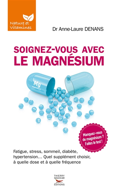 Soignez-vous avec le magnésium : fatigue, stress, sommeil, diabète, hypertension... quel supplément choisir, à quelle dose et à quelle fréquence
