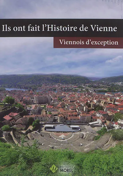 Ils ont fait l'histoire de Vienne : Viennois d'exception