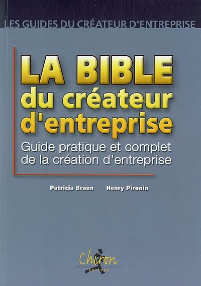 La Bible du créateur d'entreprise : guide pratique et complet de la création d'entreprise