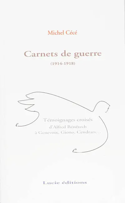 Carnets de guerre, 1914-1918 : témoignages croisés d'Alfred Bénézech à Genevoix, Giono, Cendrars...