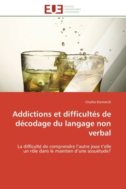 Addictions et difficultés de décodage du langage non verbal : La difficulté de comprendre l'autre joue t'elle un rôle dans le maintien d'une assuétude ?