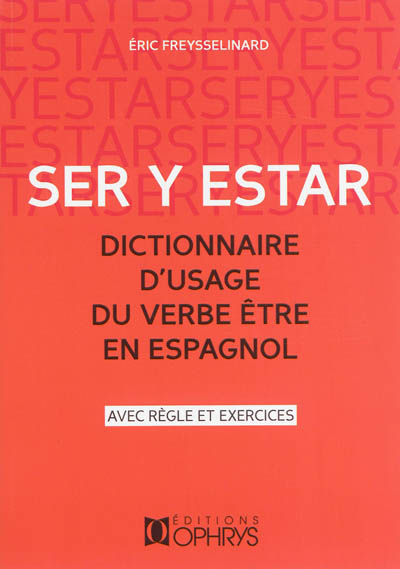 Ser y estar : dictionnaire d'usage du verbe être en espagnol : avec règle et exercices