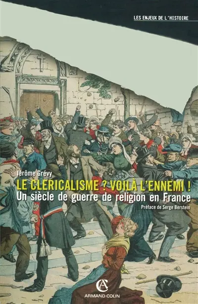 Le cléricalisme ? voilà l'ennemi ! : un siècle de guerre de religion en France
