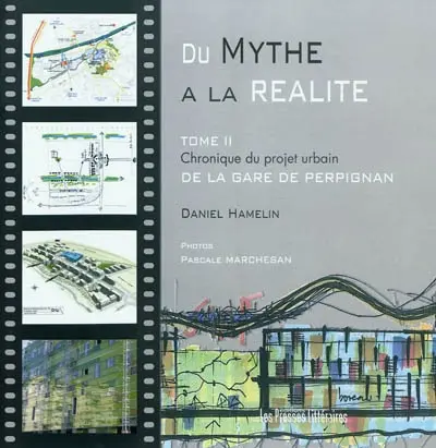 Du mythe à la réalité. Vol. 2. Chronique du projet urbain de la gare de Perpignan