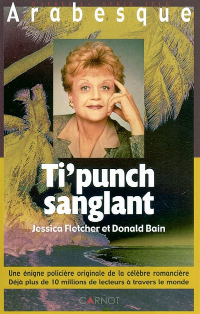 Arabesque. Vol. 2. Ti'punch sanglant : Jessica Fletcher et Donald Bain : une énigme policière originale de la célèbre romancière