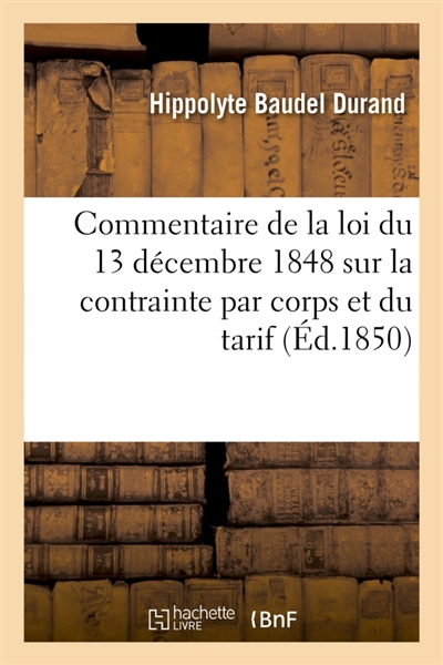 Commentaire de la loi du 13 décembre 1848 sur la contrainte par corps et du tarif du 24 mars 1849
