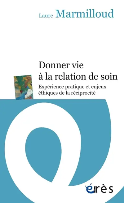 Donner vie à la relation de soin : expérience pratique et enjeux éthiques de la réciprocité