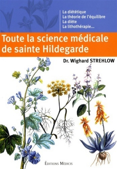 Toute la science médicale de sainte Hildegarde : la diététique, la théorie de l'équilibre, la diète, la lithothérapie...