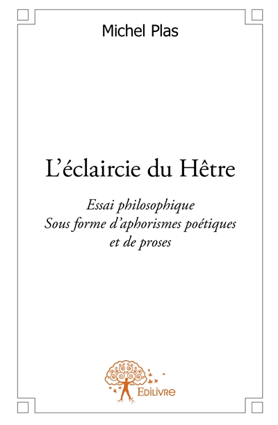 L'éclaircie du hêtre : Essai philosophique sous forme d'aphorismes poétiques et de proses