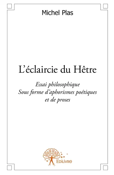 L'éclaircie du hêtre : Essai philosophique sous forme d'aphorismes poétiques et de proses