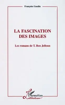 La fascination des images : les romans de T. Ben Jelloun