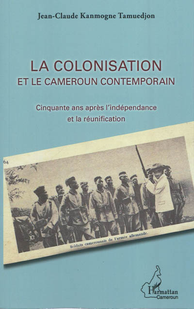 La colonisation et le Cameroun contemporain : cinquante ans après l'indépendance et la réunification