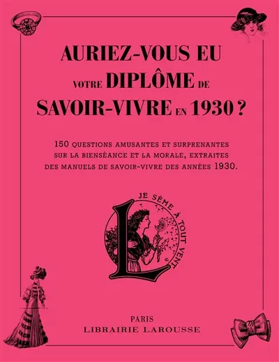 Auriez-vous eu votre diplôme de savoir-vivre en 1930 ? : 150 questions amusantes et surprenantes sur la bienséance et la morale, extraites des manuels de savoir-vivre des années 1930