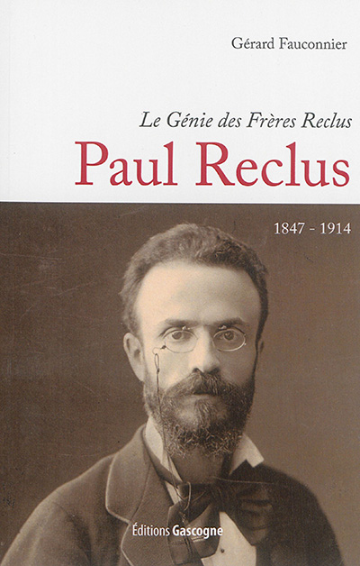 Le génie des frères Reclus. Paul Reclus : 1847-1914