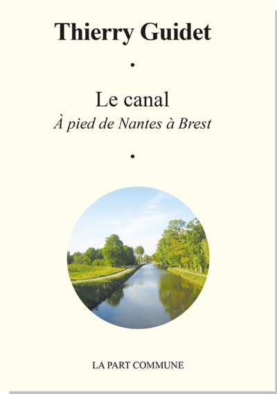 Le canal : à pied de Nantes à Brest
