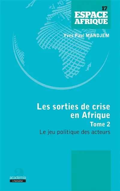 Les sorties de crise en Afrique : acteurs, institutions et pouvoir d'Etat. Vol. 2. Le jeu politique des acteurs