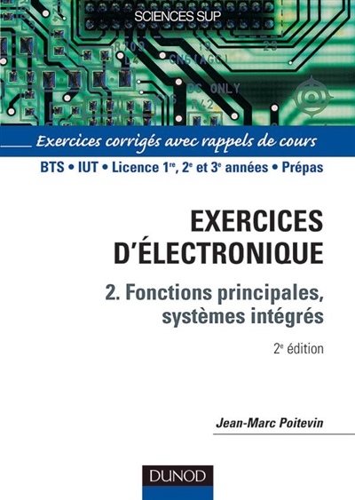 Exercices d'électronique. Vol. 2. Fonctions principales, systèmes intégrés : exercices corrigés avec rappels de cours : BTS, IUT, licence 1re, 2e et 3e années, Prépas