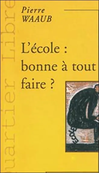 L'école : bonne à tout faire ? : Eléments pour une culture professionnelle des enseignants