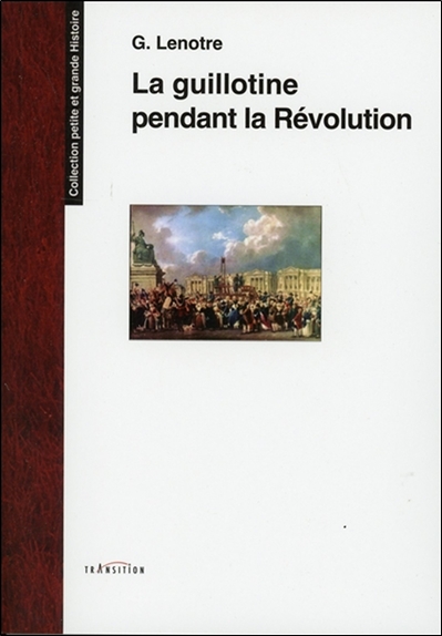 La guillotine et les exécuteurs des arrêts criminels pendant la Révolution : d'après des document inédits tirés des archives de l'Etat