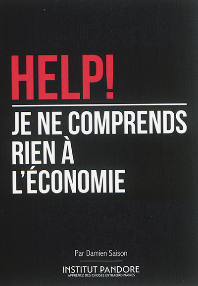 Help ! Je ne comprends rien à l'économie : le manuel de survie pour comprendre l'économie, la politique et les crises