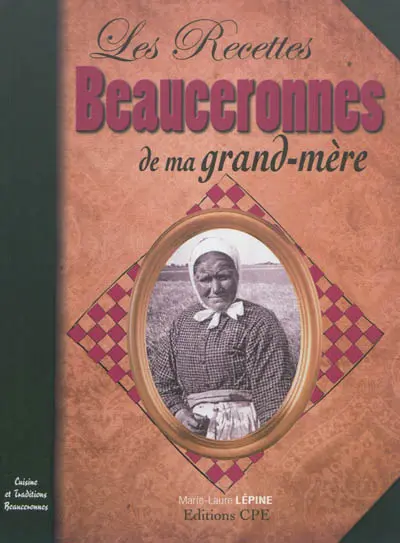 Les recettes beauceronnes de ma grand-mère : cuisine et traditions beauceronnes