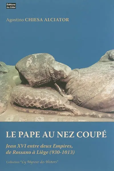 Le pape au nez coupé : Jean XVI entre deux Empires, de Rossano à Liège (930-1013)