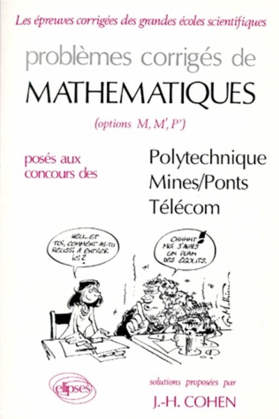 Problèmes corrigés de mathématiques posés au concours des Polytechnique, Mines/Ponts,Télécoms : options M, M', P'