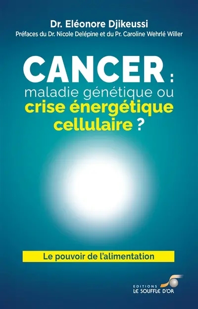Cancer : maladie génétique ou crise énergétique cellulaire ? : le pouvoir de l'alimentation