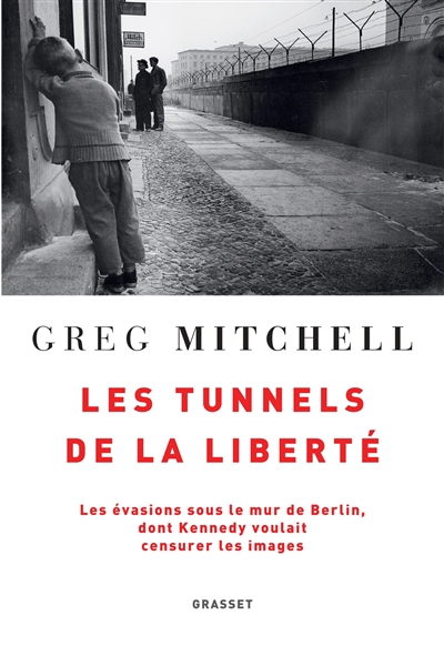Les tunnels de la liberté : les évasions sous le mur de Berlin dont Kennedy voulait censurer les images