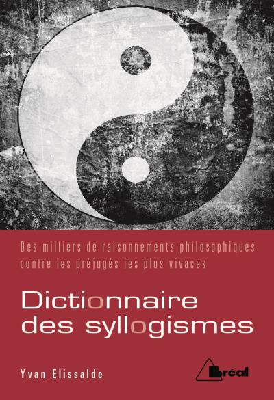 Dictionnaire des syllogismes : des milliers de raisonnements philosophiques contre les préjugés les plus vivaces