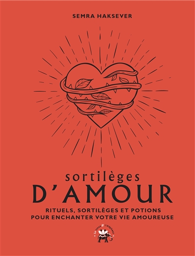 Sortileges D Amour Rituels Sortileges Et Potions Pour Enchanter Votre Vie Amoureuse Semra Haksever Librairie Mollat Bordeaux