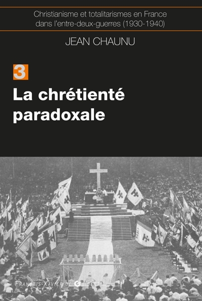 Christianisme et totalitarismes en France dans l'entre-deux-guerres : 1930-1940, tome 3 : La chrétienté paradoxale