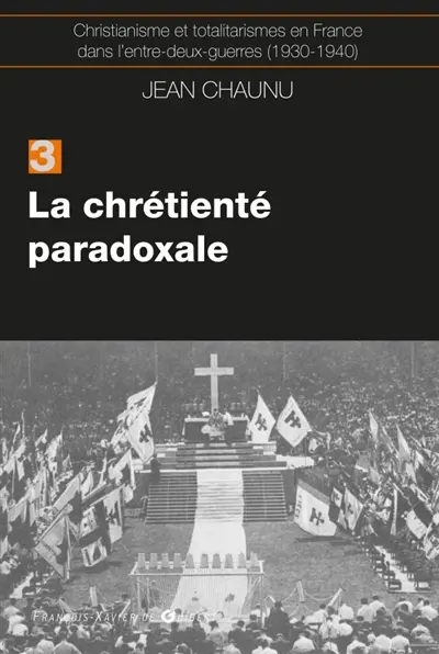 Christianisme et totalitarismes en France dans l'entre-deux-guerres : 1930-1940. Vol. 3. La chrétienté paradoxale