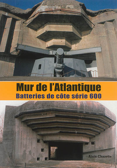 Mur de l'Atlantique : les batteries de côte et leurs casemates : les clefs de la typologie, série 600