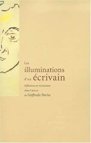 Les illuminations d'un écrivain : influences et recréations dans l'oeuvre de Goffredo Parise : actes du colloque international, Université de Caen, 14-15 mai 1999