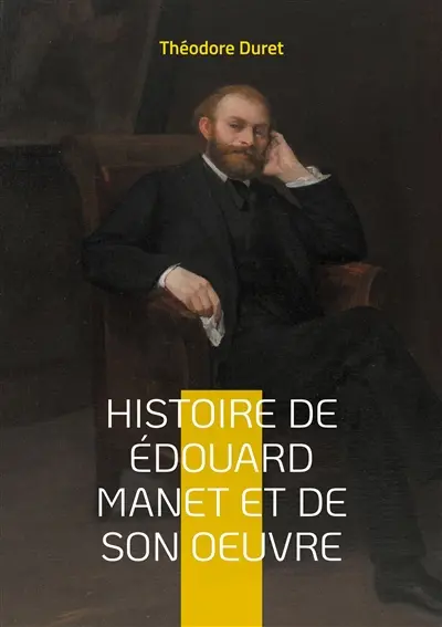 Histoire de Edouard Manet et de son oeuvre : La vie et l'oeuvre d'un pionnier de la peinture moderne; du scandale à la reconnaissance