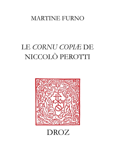 Le Cornu copiae de Niccolo Perotti : culture et méthode d'un humaniste qui aimait les mots