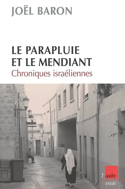 Le parapluie et le mendiant : chroniques israéliennes