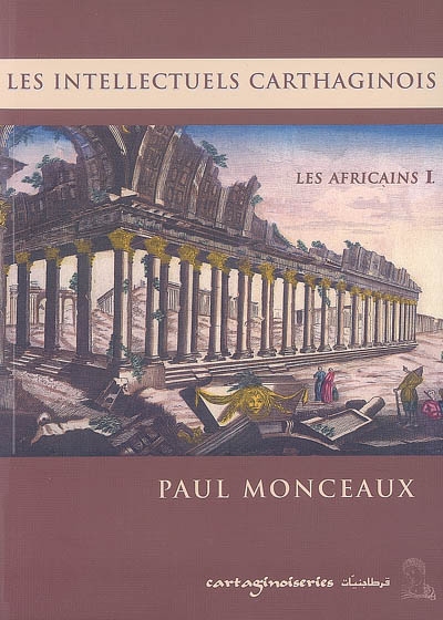 Africains. Vol. 1. Les intellectuels carthaginois : le génie africain et l'éducation classique : la vie littéraire à Carthage
